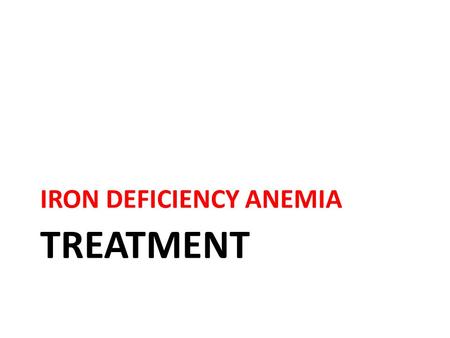 TREATMENT IRON DEFICIENCY ANEMIA. 3 Approaches in the Treatment of IDA: 1.Red Cell Transfusion 2.Oral Iron Therapy 3.Parenteral Iron Therapy Braunwald.