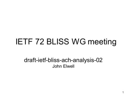 1 IETF 72 BLISS WG meeting draft-ietf-bliss-ach-analysis-02 John Elwell.