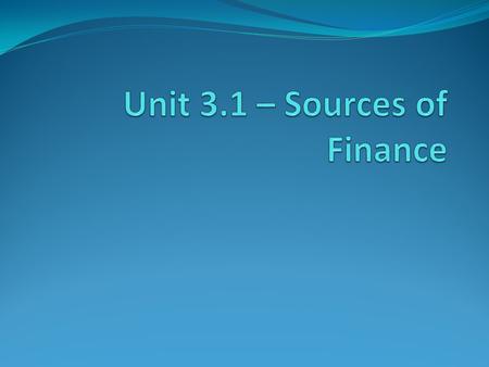 Chapter Goals... Explain the role of finance for businesses in terms of capital expenditure and revenue expenditure Explore internal finance options –