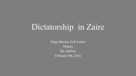 Dictatorship in Zaire Paige Brown, Erik Lainer History Ms. Barben February 8th, 2016.