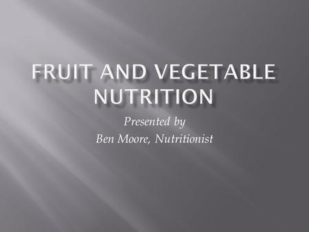 Presented by Ben Moore, Nutritionist.  Vegetable Group: 3  1 cup raw, leafy vegetables, ½ cup of other vegetables, cooked, chopped, raw, or ¾ cup of.