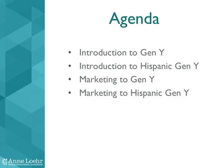 Agenda Introduction to Gen Y Introduction to Hispanic Gen Y Marketing to Gen Y Marketing to Hispanic Gen Y.