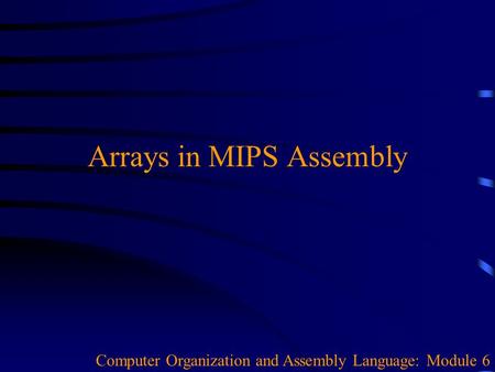 Arrays in MIPS Assembly Computer Organization and Assembly Language: Module 6.