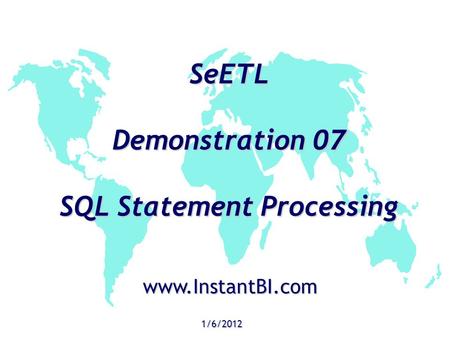 SeETL Demonstration 07 SQL Statement Processing 1/6/2012 www.InstantBI.com.