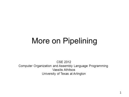 More on Pipelining 1 CSE 2312 Computer Organization and Assembly Language Programming Vassilis Athitsos University of Texas at Arlington.