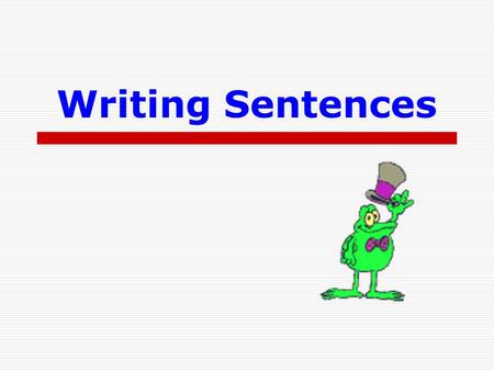 Writing Sentences Simple Sentences  Declarative –  Interrogative  Imperative  Exclamatory Statement. Question? Command. Emotion!