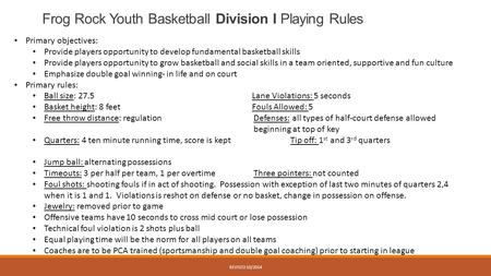 Frog Rock Youth Basketball Division I Playing Rules Primary objectives: Provide players opportunity to develop fundamental basketball skills Provide players.