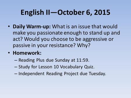 English II—October 6, 2015 Daily Warm-up: What is an issue that would make you passionate enough to stand up and act? Would you choose to be aggressive.