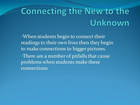 When students begin to connect their readings to their own lives then they begin to make connections to bigger pictures. There are a number of pitfalls.