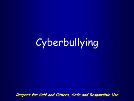 Respect for Self and Others, Safe and Responsible Use Cyberbullying.