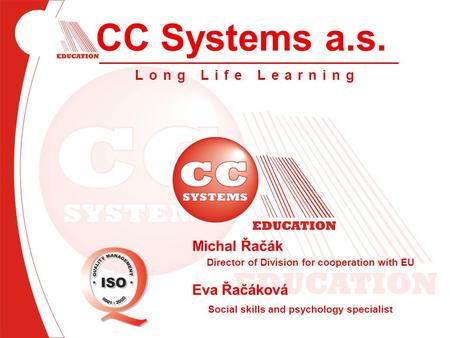 CC Systems a.s. Long Life Learning Michal Řačák Director of Division for cooperation with EU Eva Řačáková Social skills and psychology specialist.