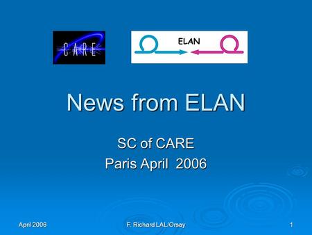 April 2006 F. Richard LAL/Orsay 1 News from ELAN SC of CARE Paris April 2006.