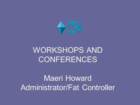 WORKSHOPS AND CONFERENCES Maeri Howard Administrator/Fat Controller.