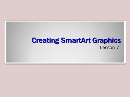 Creating SmartArt Graphics Lesson 7. Software Orientation PowerPoint 2010 offers eight different types of SmartArt diagrams, with many layouts for each.