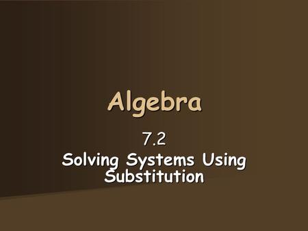 Algebra 7.2 Solving Systems Using Substitution. You have already learned that the solution is the point of intersection of the two graphed lines. Solution.