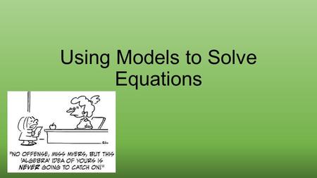 Using Models to Solve Equations.  An equation is a statement that says the value of one expression is equal to the value of another expression.  Solving.