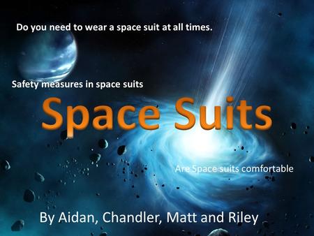 Space Suits By Aidan, Chandler, Matt and Riley