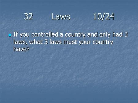 32 Laws10/24 If you controlled a country and only had 3 laws, what 3 laws must your country have? If you controlled a country and only had 3 laws, what.