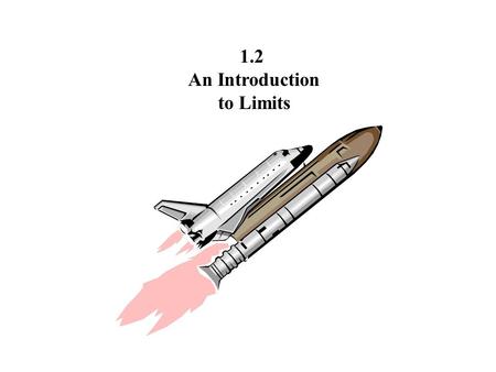 1.2 An Introduction to Limits. We have a point discontinuity at x = 1. What happens as from the left and from the right? x f(x).75.9.99.999 1 1.001 1.01.