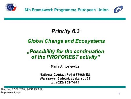 6th Framework Programme European Union Kraków, 27.02.2005; NCP FP6 EU  1 „Possibility for the continuation of the PROFOREST activity”