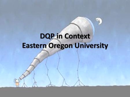 DQP in Context Eastern Oregon University. “You don’t bring about major system change by attacking the core. You build up the edges and show what the edge.