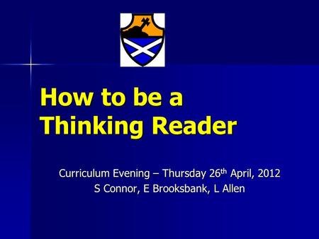 How to be a Thinking Reader Curriculum Evening – Thursday 26 th April, 2012 S Connor, E Brooksbank, L Allen.