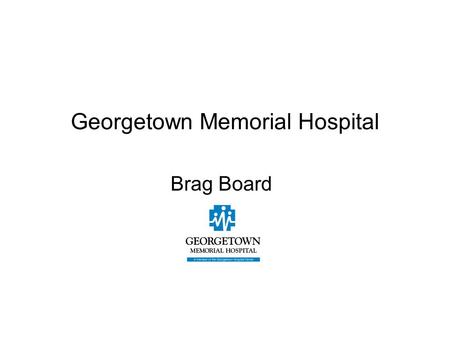 Georgetown Memorial Hospital Brag Board. Learning Objectives After completion of the presentation, the learner will be able to: Identify development and.