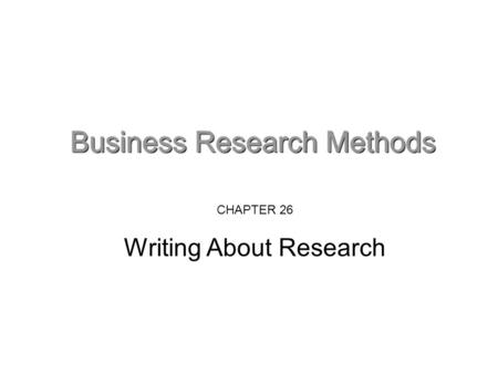 CHAPTER 26 Writing About Research. Writing about research Writing about research needs to be framed by three factors: Research findings Your understanding.