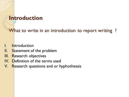 Introduction What to write in an introduction to report writing ?