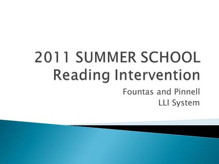 Fountas and Pinnell LLI System.  Provide 1-2 lessons daily  Use EOY LLI and Benchmark data to organize small, leveled groups  Discuss sample schedules.