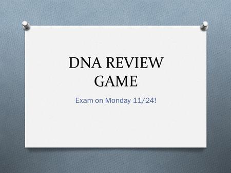 DNA REVIEW GAME Exam on Monday 11/24!. Rules O Your group will get one whiteboard and dry erase marker. O I will show the question on the screen and read.