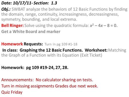 Date: 10/17/11- Section: 1.3 Obj.: SWBAT analyze the behaviors of 12 Basic Functions by finding the domain, range, continuity, increasingness, decreasingness,