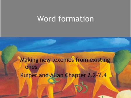 Word formation Making new lexemes from existing ones. Kuiper and Allan Chapter 2.2-2.4.