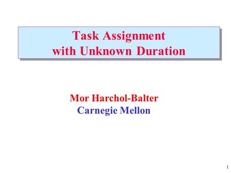 1 Task Assignment with Unknown Duration Mor Harchol-Balter Carnegie Mellon.