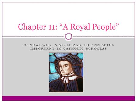 DO NOW: WHY IS ST. ELIZABETH ANN SETON IMPORTANT TO CATHOLIC SCHOOLS? Chapter 11: “A Royal People”