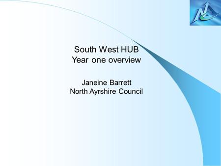 South West HUB Year one overview Janeine Barrett North Ayrshire Council.