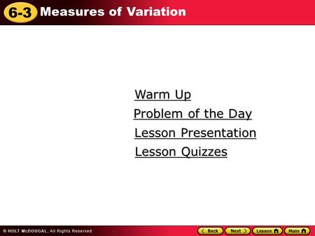 6-3 Measures of Variation Warm Up Warm Up Lesson Presentation Lesson Presentation Problem of the Day Problem of the Day Lesson Quizzes Lesson Quizzes.