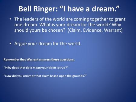 Bell Ringer: “I have a dream.” The leaders of the world are coming together to grant one dream. What is your dream for the world? Why should yours be chosen?