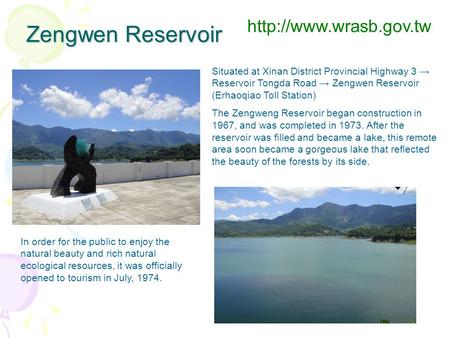 Zengwen Reservoir Situated at Xinan District Provincial Highway 3 → Reservoir Tongda Road → Zengwen Reservoir (Erhaoqiao Toll Station) The Zengweng Reservoir.