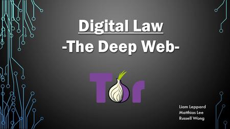 Digital Law -The Deep Web- Digital Law -The Deep Web- Liam Leppard Matthias Lee Russell Wong.