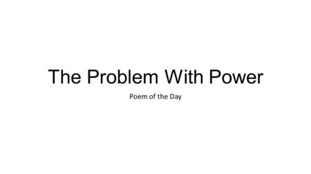 The Problem With Power Poem of the Day. An Interruption by Robert Foote A boy had stopped his car To save a turtle in the road; I was not far Behind,