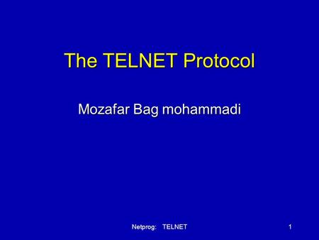 Netprog: TELNET1 The TELNET Protocol Mozafar Bag mohammadi.