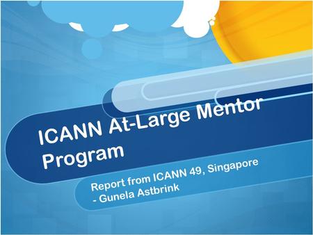 ICANN At-Large Mentor Program Report from ICANN 49, Singapore - Gunela Astbrink.