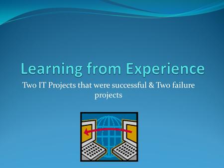 Two IT Projects that were successful & Two failure projects.