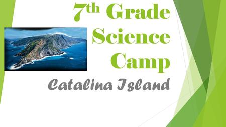 7 th Grade Science Camp Catalina Island. Dates & Times:  Depart:  Monday, May 2 nd -4:30 am at CLMS  Return:  Wednesday, May 4 th 5pm (ish) to CLMS.