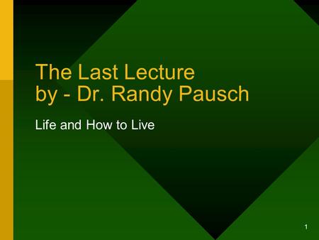 1 The Last Lecture by - Dr. Randy Pausch Life and How to Live.