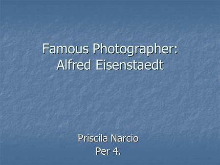 Famous Photographer: Alfred Eisenstaedt Priscila Narcio Per 4.