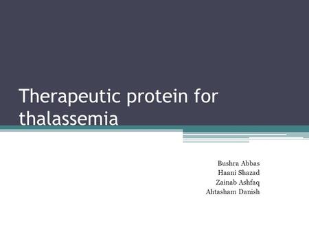 Therapeutic protein for thalassemia Bushra Abbas Haani Shazad Zainab Ashfaq Ahtasham Danish.