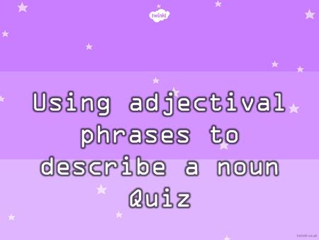 What is the adjectival phrase that is missing from the sentence? I asked the man.