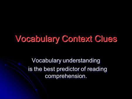 Vocabulary Context Clues Vocabulary understanding is the best predictor of reading comprehension. is the best predictor of reading comprehension.